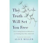 The Truth Will Set You Free: Overcoming Emotional Blindness and Finding Your True Adult Self