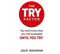 The TRY Factor: You Never Know What You Can Accomplish Until You Try