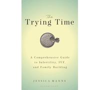 The Trying Time: A Comprehensive Guide to Infertility, IVF, and Family Building