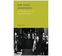 The Tsar's Armenians: A Minority In Late Imperial Russia