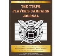 The TTRPG Player's Campaign Journal: A Fantasy RPG Logbook for Recording Session Details, Character Notes, Quests, NPCs, and Adventure Summaries