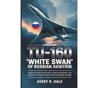 The Tu-160: The Supersonic "White Swan" of Russian Aviation: A Deep Dive into the Evolution, Power, Engineering, and Future of the World's Most Feared Supersonic Bomber.