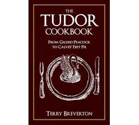 The Tudor Cookbook: From Gilded Peacock to Calves' Feet Pie