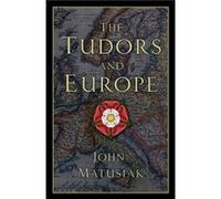 The Tudors and Europe John Matusiak (Auteur)