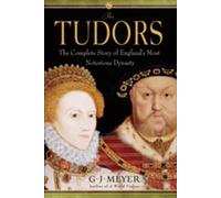 The Tudors: The Complete Story of England's Most Notorious Dynasty
