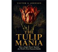 The Tulip Mania: How a Single Flower Sparked the World's First Financial Bubble