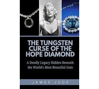 The Tungsten Curse of the Hope Diamond: A Deadly Legacy Hidden Beneath the World's Most Beautiful Gem
