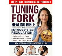 The Tuning Fork Healing Bible for Nervous System Regulation: A 28-Day Sound Healing Protocol with 90+ Exercises to Calm Anxiety, Reset Your Vagus Nerve, and Sleep Deeply in 10 Minutes a Day