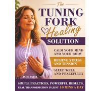 The Tuning Fork Healing Solution: Complete Sound Therapy Guide to Reclaim Your Energy, Reduce Stress Naturally, Calm Your Nervous System, and Feel Like Yourself Again in Minutes with DIY Protocols