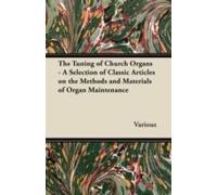 The Tuning Of Church Organs - A Selection Of Classic Articles On The Methods And Materials Of Organ Maintenance