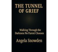 The Tunnel of Grief: Walking Through the Darkness No Parent Chooses