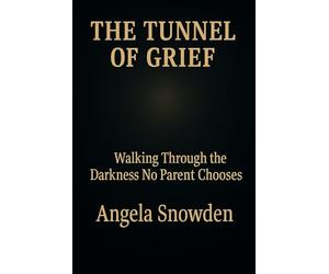 The Tunnel of Grief: Walking Through the Darkness No Parent Chooses