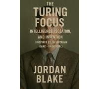 The Turing Focus: Intelligence, Isolation, and Invention (Inspired by The Imitation Game - Unofficial)
