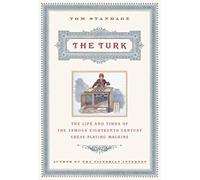 The Turk: The Life and Times of the Famous 18th Century Chess Playing Machine