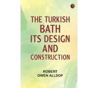 The Turkish Bath, Its Design and Construction