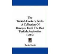 The Turkish Cookery Book: A Collection of Receipts, from the Best Turkish Authorities (1865)