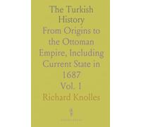 The Turkish History: From Origins to the Ottoman Empire, Including Current State in 1687