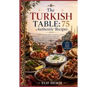 The Turkish Table: 75 Authentic Recipes: Explore the rich culinary traditions of Türkiye with 75 authentic recipes that celebrate flavor and heritage.