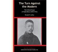 The Turn Against The Modern - The Critical Essays Of Taoka Reiun (1870-1912)