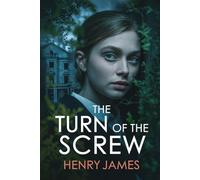 The Turn of the Screw: A Chilling Gothic Tale of Madness, Mystery, and the Supernatural - A Psychological Thriller Where Nothing Is As It Seems