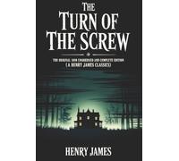 The Turn of the Screw: The Original 1898 Unabridged and Complete Edition (A Henry James Classics)