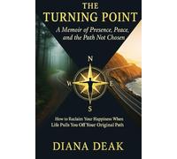 The Turning Point: A Memoir of Presence, Peace, and the Path Not Chosen: How to Reclaim Your Happiness When Life Pulls You Off Your Original Path