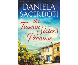 The Tuscan Sister's Promise: An unforgettable and emotional page-turner packed with family secrets