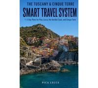 THE TUSCANY & CINQUE TERRE SMART TRAVEL SYSTEM: 1-5 Day Plans for Pisa, Lucca, the Versilia Coast, and Cinque Terre