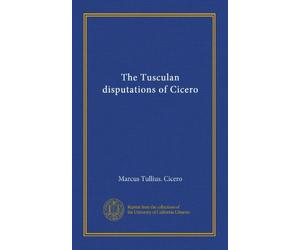 The Tusculan disputations of Cicero