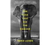 The Tusk That Did the Damage by Tania James Tania James (Auteur)