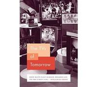 The TVs of Tomorrow: How Rca's Flat-Screen Dreams Led to the First LCDs (Synthesis) - [Version Originale] Inconnu (Auteur)