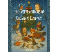 The Twelve Animals of Christmas Kindness: A Heartwarming Woodland Tale of Friendship and Holiday Cheer