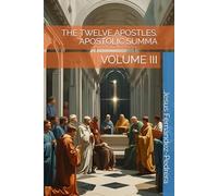 THE TWELVE APOSTLES. APOSTOLIC SUMMA: VOLUME III