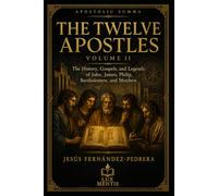The Twelve Apostles: Volume II: The History, Gospels, and Legends of John, James, Philip, Bartholomew, and Matthew
