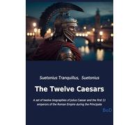 The Twelve Caesars: A set of twelve biographies of Julius Caesar and the first 11 emperors of the Roman Empire during the Principate