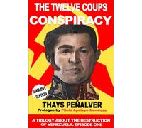 The Twelve Coups Conspiracy: A Trilogy About The Destruction Of Venezuela. Episode One: 1