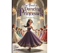 The Twelve Dancing Princesses: A Tale of Mystery, Magic, and the Dance That Could Not Be Stopped
