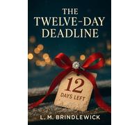 The Twelve-Day Deadline: A Christmas-to-New-Year's Eve second-chance romance with a fake engagement and one last shot at forever