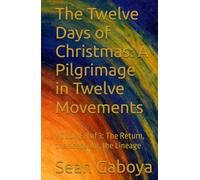 The Twelve Days of Christmas: A Pilgrimage in Twelve Movements: VOLUME 3: The Return, the Keepsake, the Lineage