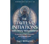 The Twelve Initiations with Mary Magdalene: A Journey of Self-Discovery and Empowerment