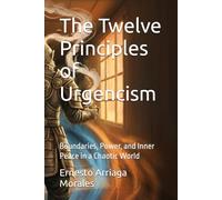The Twelve Principles of Urgencism: Boundaries, Power, and Inner Peace in a Chaotic World