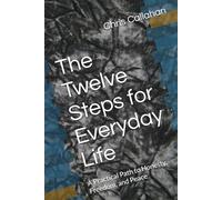 The Twelve Steps for Everyday Life: A Practical Path to Honesty, Freedom, and Peace