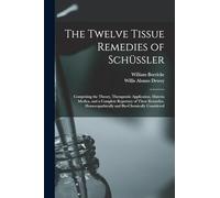 The Twelve Tissue Remedies of Schüssler: Comprising the Theory, Therapeutic Application, Materia Medica, and a Complete Repertory of These Remedies. Homoeopathically and Bio-Chemically Considered