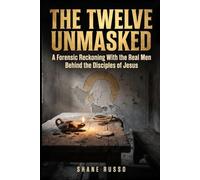 THE TWELVE UNMASKED: The Saints the Church Edited - A Forensic Reckoning With the Real Men Behind the Disciples of Jesus