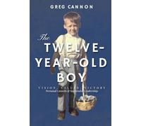 The Twelve-Year-Old Boy: VISION, VALUES, VICTORY Personal Growth & Successful Leadership