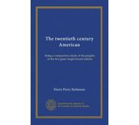The twentieth century American: being a comparative study of the peoples of the two great Anglo-Saxon nations