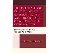The Twenty-First Century African American Novel And The Critique Of Whiteness In Everyday Life