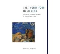 The Twentyfour Hour Mind by Cartwright Rosalind D. Professor Emeritus Professor Emeritus Rush University Medical Centers Graduate College Neuroscience Div Cartwright Rosalind D. Professor Emeritus Pro