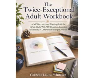 The Twice-Exceptional Adult Workbook: A Self-Discovery and Thriving Guide for Gifted Adults With ADHD, Autism, Learning Disabilities, or Other Neurodivergent Profiles
