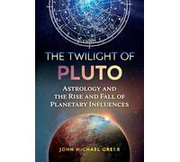 The Twilight of Pluto: Astrology and the Rise and Fall of Planetary Influences